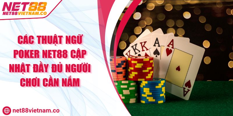 Các Thuật Ngữ Poker NET88 Cập Nhật Đầy Đủ Người Chơi Cần Nắm