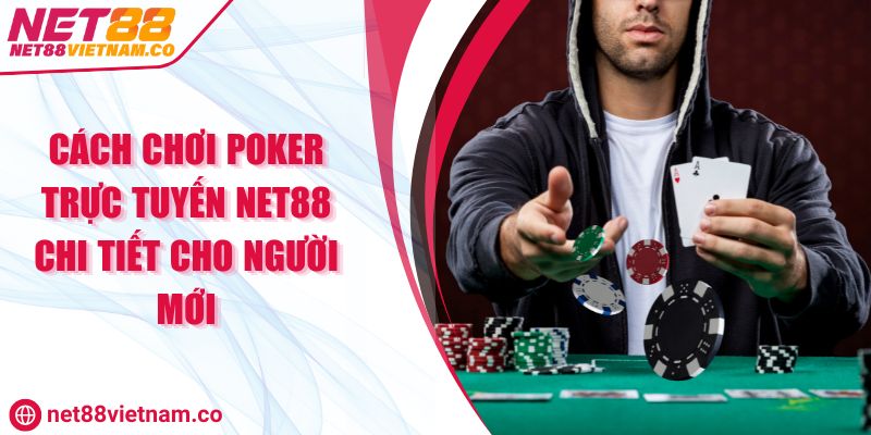 Cách Chơi Poker Trực Tuyến NET88 Chi Tiết Cho Người Mới