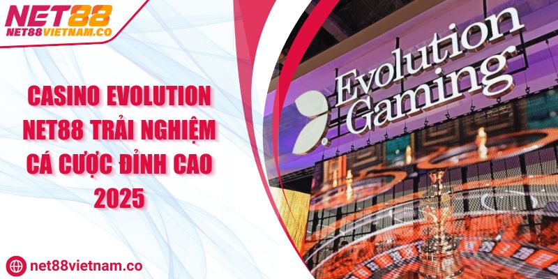 Casino Evolution NET88 Trải Nghiệm Cá Cược Đỉnh Cao 2025