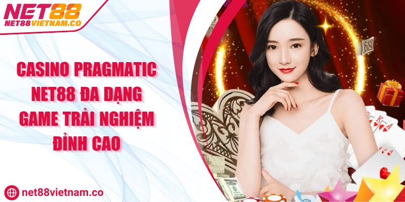 Casino Pragmatic NET88 Đa Dạng Game Trải Nghiệm Đỉnh Cao 1 Casino Pragmatic NET88 Đa Dạng Game Trải Nghiệm Đỉnh Cao
