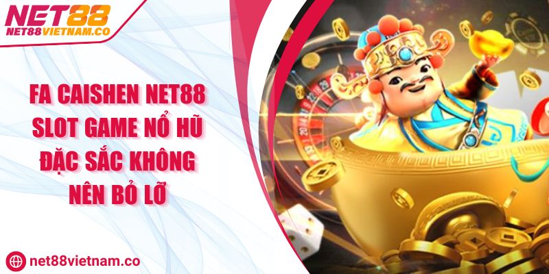 Fa Caishen NET88 Slot Game Nổ Hũ Đặc Sắc Không Nên Bỏ Lỡ