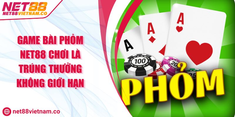 Game Bài Phỏm NET88 Chơi Là Trúng Thưởng Không Giới Hạn