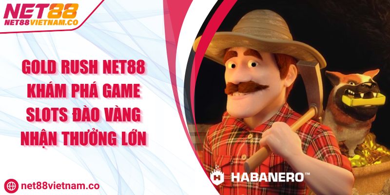 Gold Rush NET88 Khám Phá Game Slots Đào Vàng Nhận Thưởng Lớn