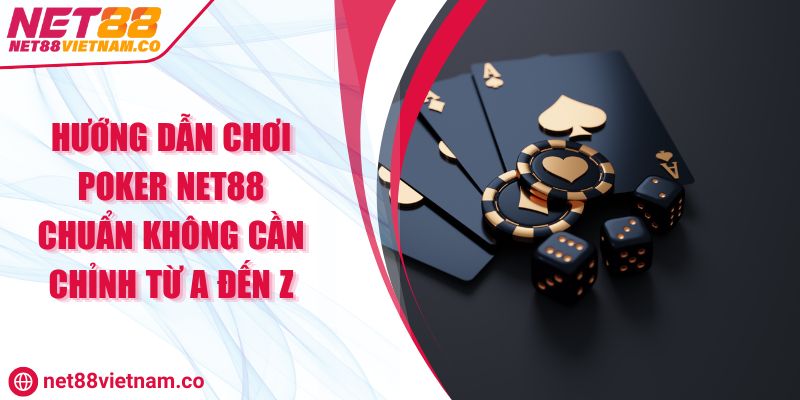 Hướng Dẫn Chơi Poker NET88 Chuẩn Không Cần Chỉnh Từ A Đến Z