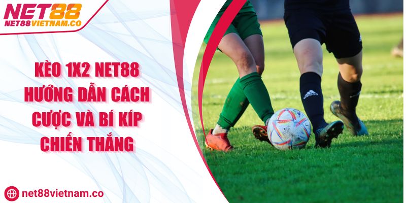 Kèo 1x2 NET88 Hướng Dẫn Cách Cược Và Bí Kíp Chiến Thắng