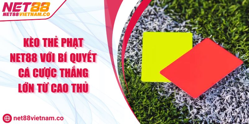 Kèo Thẻ Phạt NET88 Với Bí Quyết Cá Cược Thắng Lớn Từ Cao Thủ