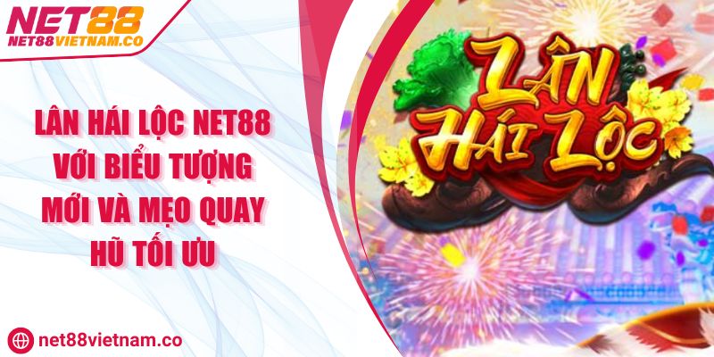 Lân Hái Lộc NET88 Với Biểu Tượng Mới Và Mẹo Quay Hũ Tối Ưu