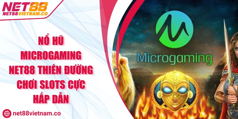 Nổ Hũ Microgaming NET88 Thiên Đường Chơi Slots Cực Hấp Dẫn