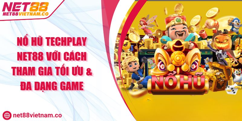 Nổ Hũ TechPlay NET88 Với Cách Tham Gia Tối Ưu & Đa Dạng Game