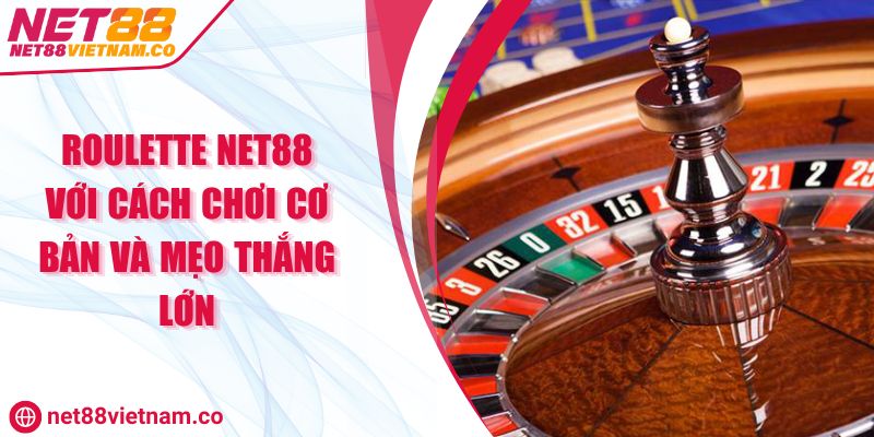 Roulette NET88 Với Cách Chơi Cơ Bản và Mẹo Thắng Lớn