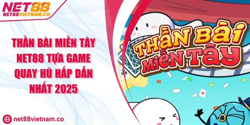 Thần Bài Miền Tây NET88 Tựa Game Quay Hũ Hấp Dẫn Nhất 2025