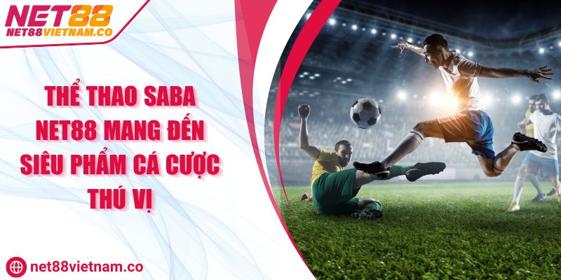 Thể Thao SABA NET88 Mang Đến Siêu Phẩm Cá Cược Thú Vị