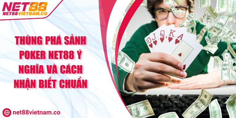 Thùng Phá Sảnh Poker NET88 Ý Nghĩa Và Cách Nhận Biết Chuẩn